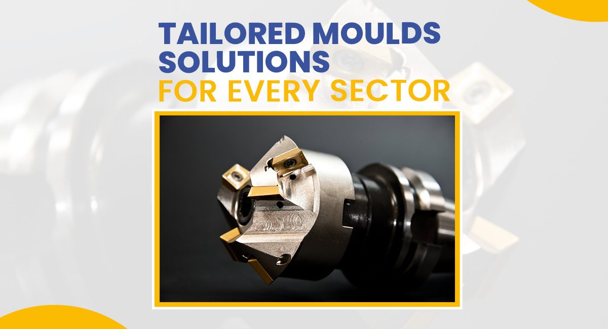 Customize Moulds | Customizing Moulds for Varied Sectors